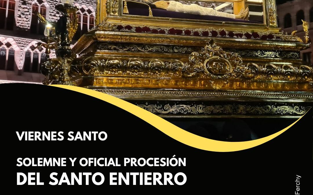 SOLEMNE Y OFICIAL PROCESIÓN DEL SANTO ENTIERRO: viernes 03/04/2026 18:00